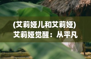 (艾莉娅儿和艾莉娅) 艾莉娅觉醒：从平凡少女到神秘能量操控者的英勇转化之旅