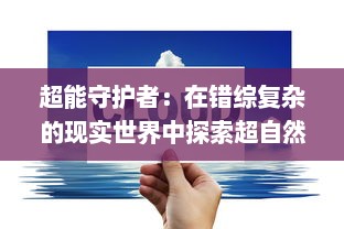 超能守护者：在错综复杂的现实世界中探索超自然力量的边界与责任