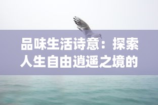 品味生活诗意：探索人生自由逍遥之境的唯美之旅 ，解读逍遥吟的深层内涵