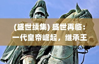 (盛世续集) 盛世再临：一代皇帝崛起，继承王朝荣耀，重塑千年帝国秩序