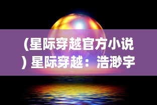 (星际穿越官方小说) 星际穿越：浩渺宇宙中的星旅种植记，探索与生存的未知艰辛