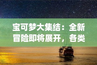 宝可梦大集结：全新冒险即将展开，各类神秘力量角逐战场，时刻准备进入奇幻世界