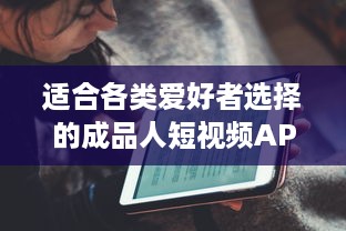 适合各类爱好者选择的成品人短视频APP推荐：娱乐、学习、生活，你想看的这里都有! v1.2.0下载