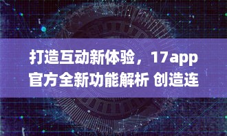 打造互动新体验，17app官方全新功能解析 创造连接，分享无限可能。 v5.2.6下载