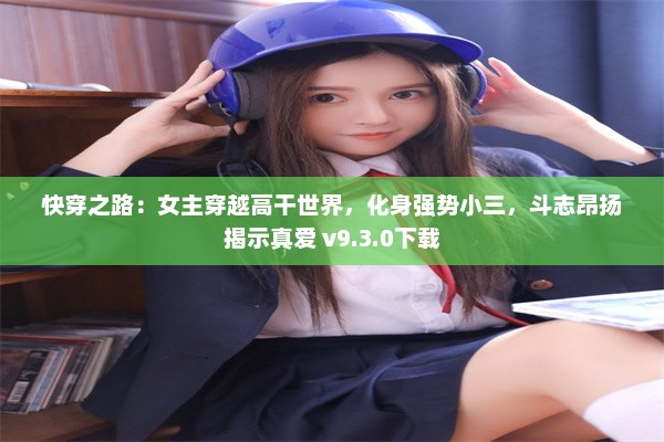 快穿之路：女主穿越高干世界，化身强势小三，斗志昂扬揭示真爱 v9.3.0下载