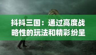 抖抖三国：通过高度战略性的玩法和精彩纷呈的故事线展现三国历史风云