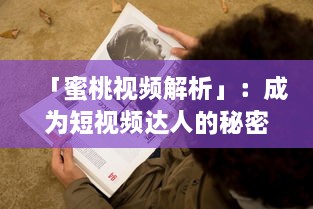 「蜜桃视频解析」：成为短视频达人的秘密武器，探索视频内容创作与推广技巧 v3.7.7下载