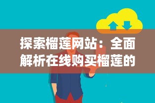 探索榴莲网站：全面解析在线购买榴莲的流程、品种选择以及保鲜运输方法 v1.5.4下载