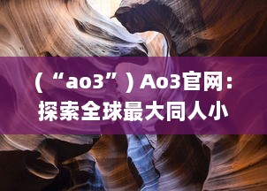 (“ao3”) Ao3官网：探索全球最大同人小说平台的魅力与独特功能