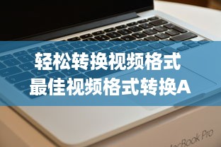 轻松转换视频格式 最佳视频格式转换App推荐 | 批量转换与一键分享功能全解析