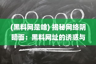 (黑料网是啥) 揭秘网络阴暗面：黑料网址的诱惑与危害全解析