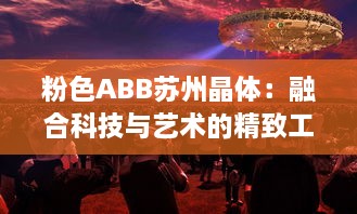 粉色ABB苏州晶体：融合科技与艺术的精致工艺展示，开创未来智能制造之先河