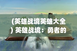 (英雄战境英雄大全) 英雄战境：勇者的辉煌史诗和他们在世界各地的冒险传奇