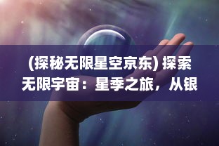 (探秘无限星空京东) 探索无限宇宙：星季之旅，从银河系到遥远星辰的神秘与奇妙