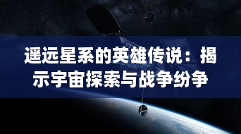 遥远星系的英雄传说：揭示宇宙探索与战争纷争的震撼史诗，天域战记