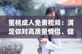 蜜桃成人免费视频：满足你对高质量情侣、健康、情感主题视频的全部需求 v0.9.7下载