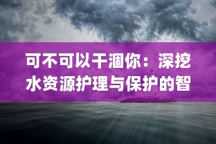 可不可以干涸你：深挖水资源护理与保护的智慧与挑战