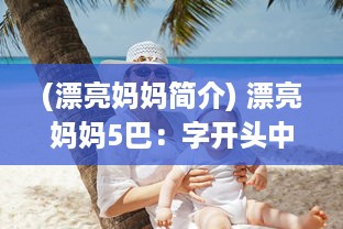 (漂亮妈妈简介) 漂亮妈妈5巴：字开头中字，揭秘现代母亲的时尚生活与养育智慧