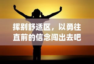 挥别舒适区，以勇往直前的信念闯出去吧：追寻自我，成就非凡人生