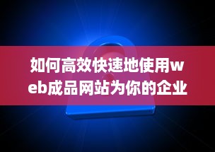 如何高效快速地使用web成品网站为你的企业或个人品牌打造完美在线展示平台 v8.9.4下载