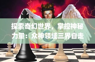 探索奇幻世界，掌控神秘力量：众神领域三界自走棋全新体验分享与策略攻略揭秘