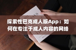 探索性巴克成人版App：如何在专注于成人内容的网络平台上保证安全与隐私? v5.2.5下载