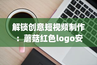 解锁创意短视频制作：蘑菇红色logo安装包，让你的内容一键引爆视觉盛宴 v1.4.7下载