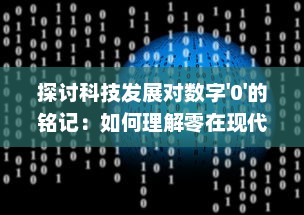 探讨科技发展对数字'0'的铭记：如何理解零在现代科技社会的重要地位与价值