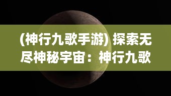 (神行九歌手游) 探索无尽神秘宇宙：神行九歌 详解中国古代神话中的奇幻世界