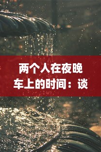 两个人在夜晚车上的时间：谈心、欣赏风景还是倾听音乐 摒弃虚幻的浪漫，诉说真实的可能 v8.4.1下载