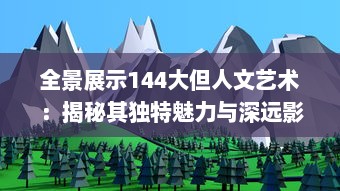 全景展示144大但人文艺术：揭秘其独特魅力与深远影响的全球视角 v1.6.7下载