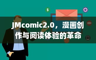 JMcomic2.0，漫画创作与阅读体验的革命