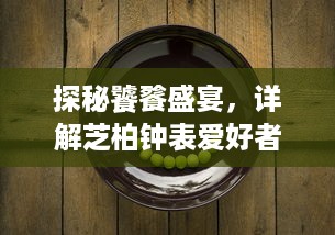 探秘饕餮盛宴，详解芝柏钟表爱好者的专属乐趣——吃鸡图片欣赏与分享