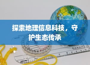 探索地理信息科技，守护生态传承