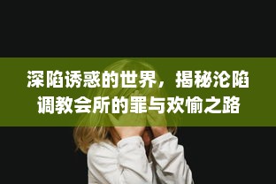 深陷诱惑的世界，揭秘沦陷调教会所的罪与欢愉之路