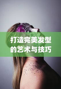 打造完美发型的艺术与技巧