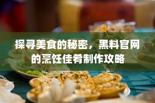 探寻美食的秘密，黑料官网的烹饪佳肴制作攻略