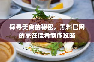 探寻美食的秘密，黑料官网的烹饪佳肴制作攻略