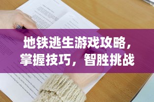 地铁逃生游戏攻略，掌握技巧，智胜挑战