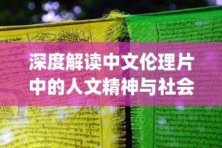 深度解读中文伦理片中的人文精神与社会伦理价值观