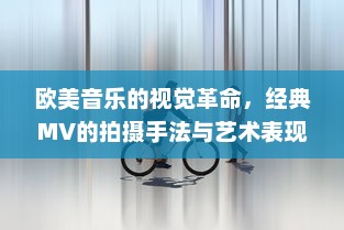 欧美音乐的视觉革命，经典MV的拍摄手法与艺术表现