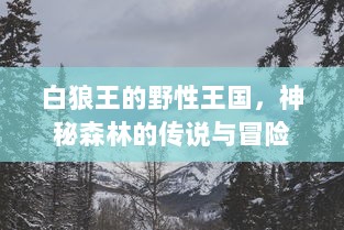 白狼王的野性王国，神秘森林的传说与冒险