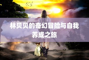 林贝贝的奇幻冒险与自我养成之旅