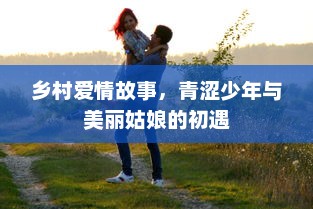 乡村爱情故事，青涩少年与美丽姑娘的初遇