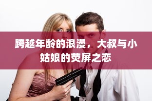 跨越年龄的浪漫，大叔与小姑娘的荧屏之恋