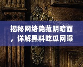 揭秘网络隐藏阴暗面，详解黑料吃瓜网曝门黑料社的黑幕与影响