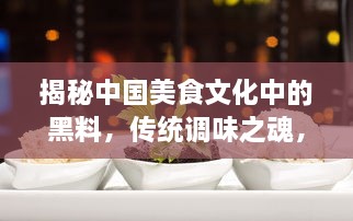 揭秘中国美食文化中的黑料，传统调味之魂，厨房神秘利器的传承与创新